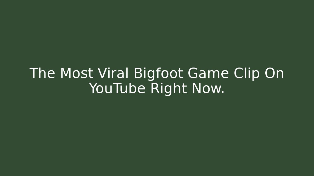 The Most Viral Bigfoot Game Clip On YouTube Right Now.