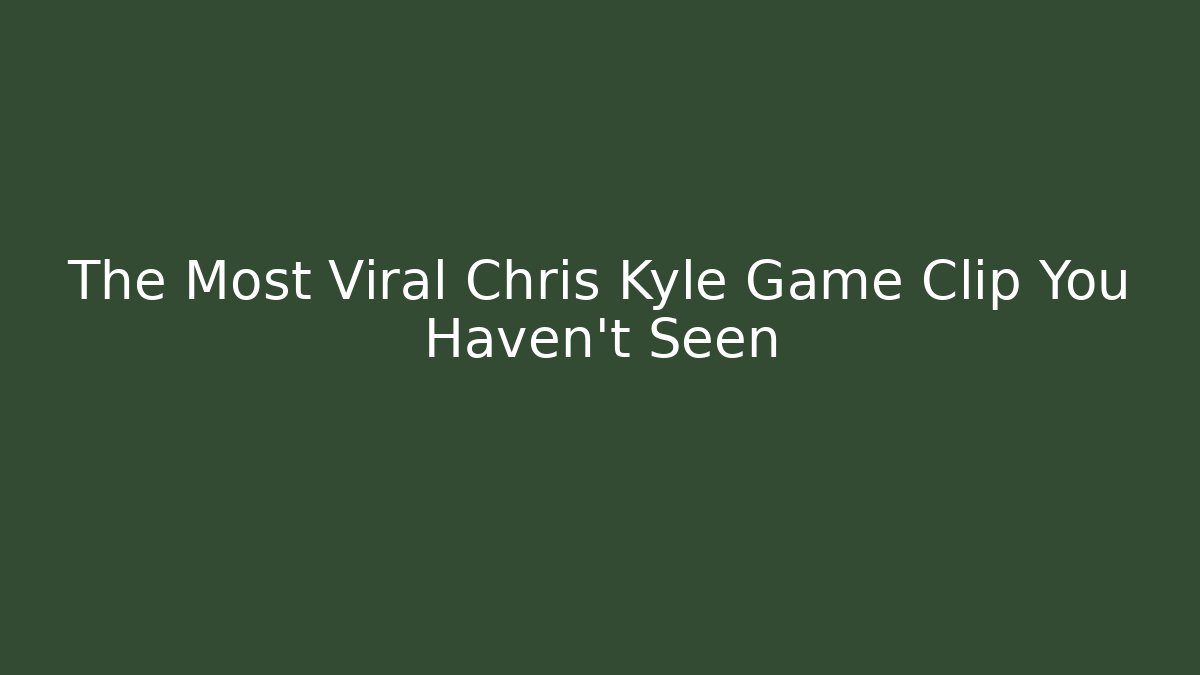 The Most Viral Chris Kyle Game Clip You Haven't Seen