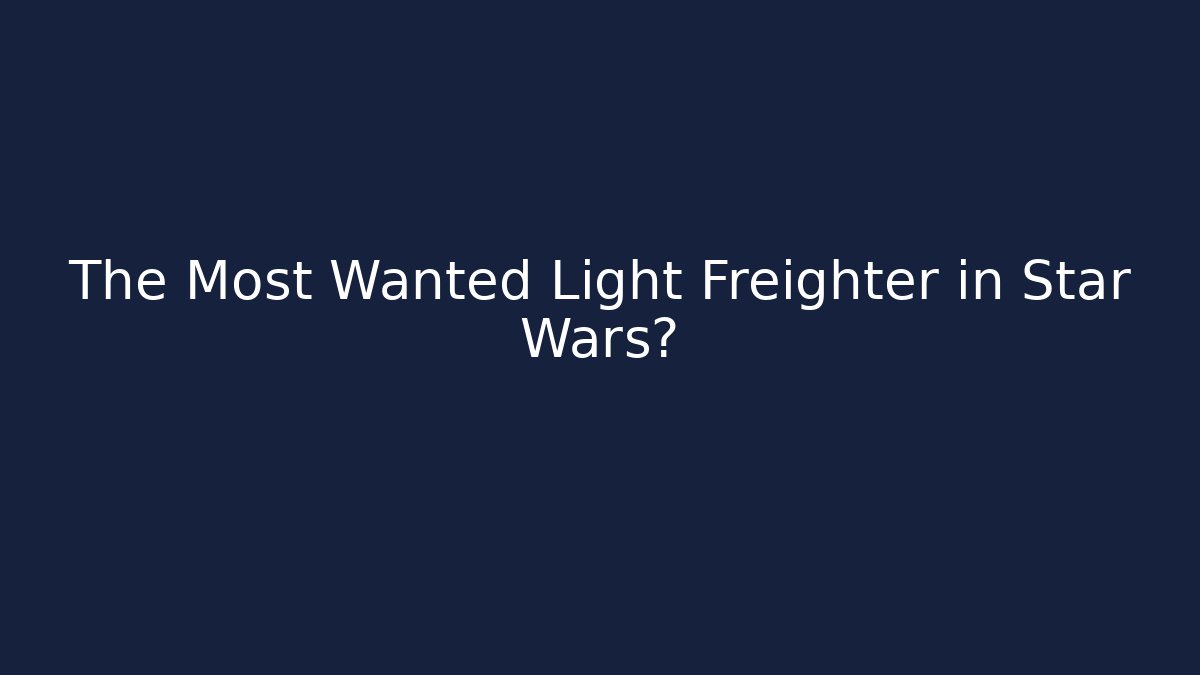 The Most Wanted Light Freighter in Star Wars?