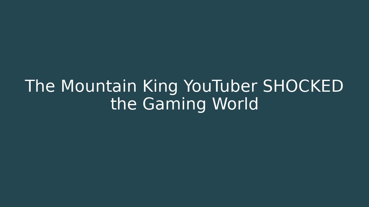 The Mountain King YouTuber SHOCKED the Gaming World