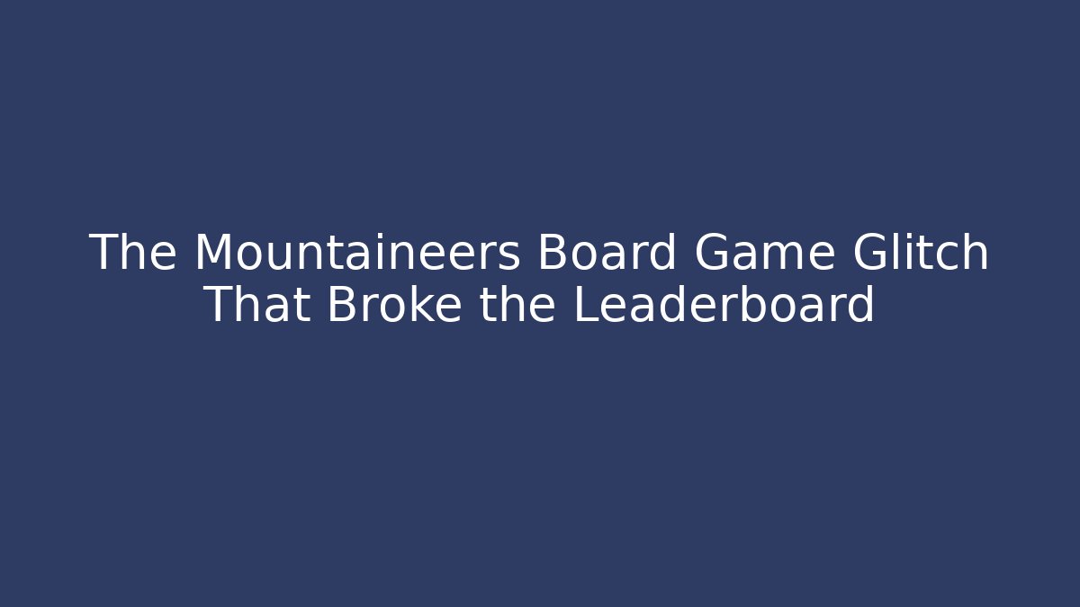 The Mountaineers Board Game Glitch That Broke the Leaderboard