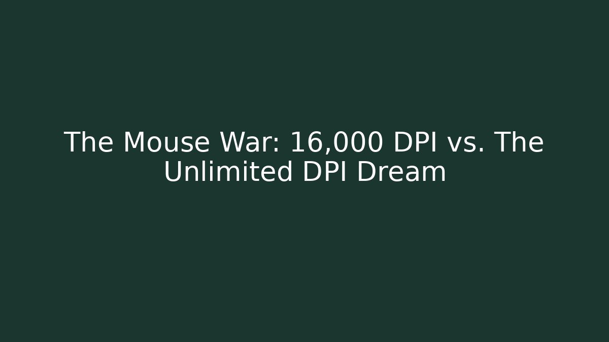The Mouse War: 16,000 DPI vs. The Unlimited DPI Dream