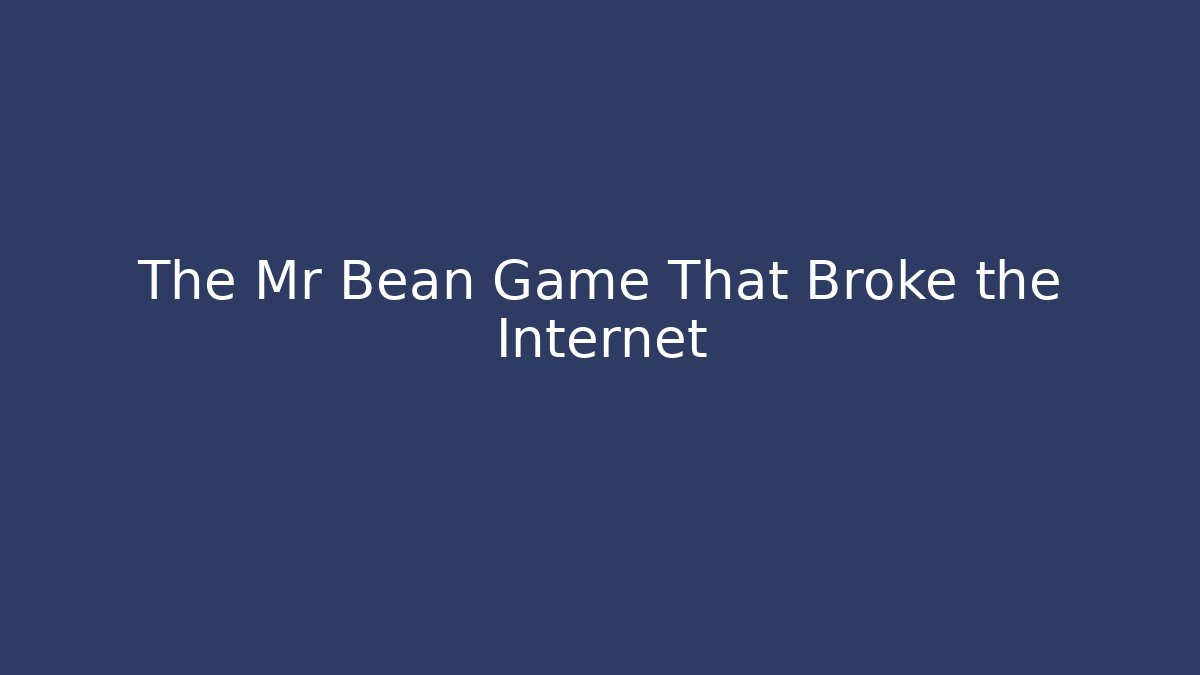 The Mr Bean Game That Broke the Internet