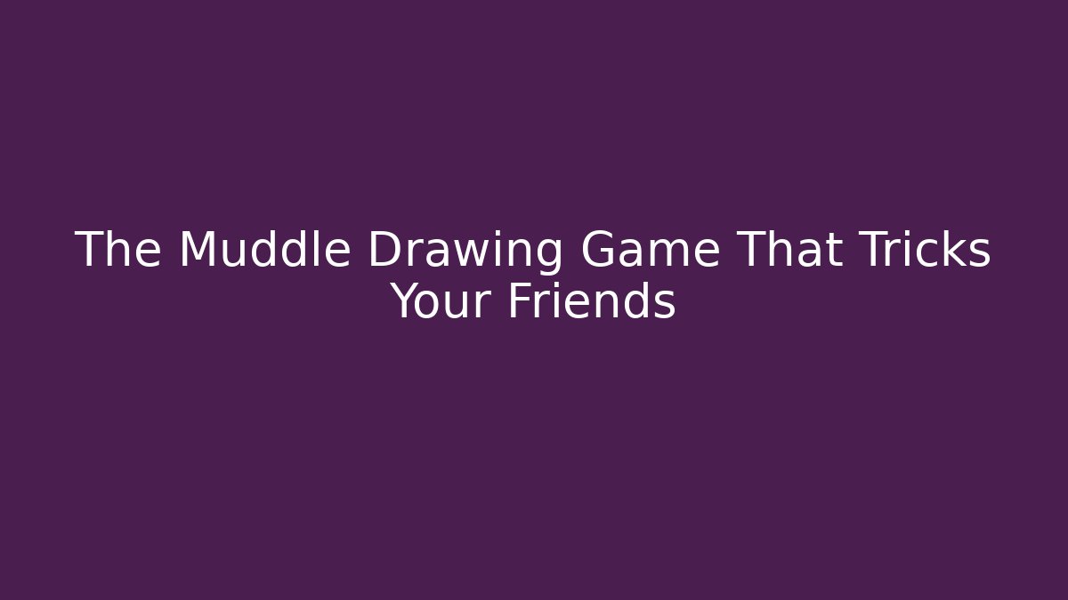 The Muddle Drawing Game That Tricks Your Friends