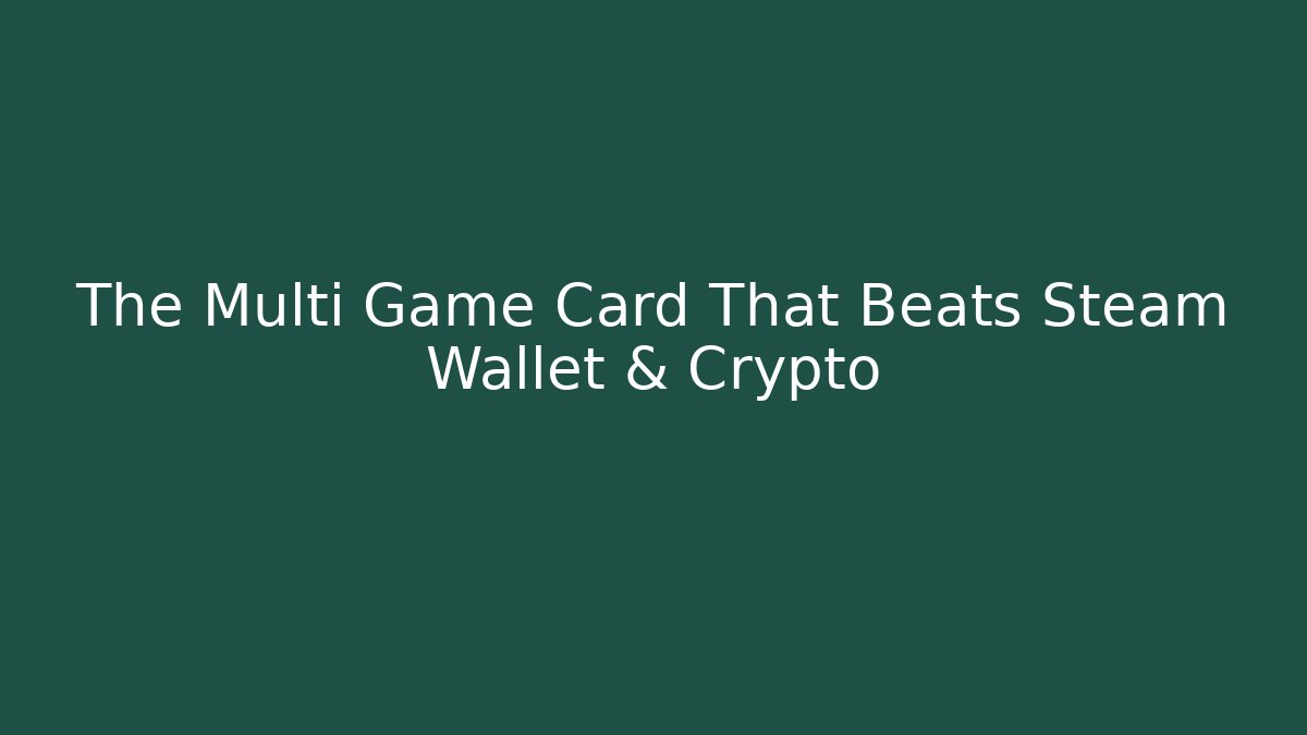 The Multi Game Card That Beats Steam Wallet & Crypto