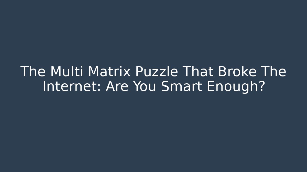The Multi Matrix Puzzle That Broke The Internet: Are You Smart Enough? - Felix Cat Insurance