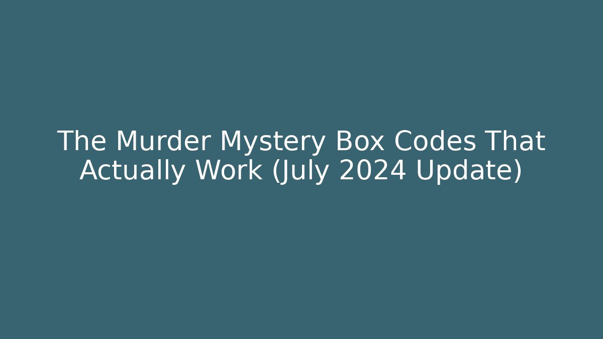 The Murder Mystery Box Codes That Actually Work (July 2024 Update)