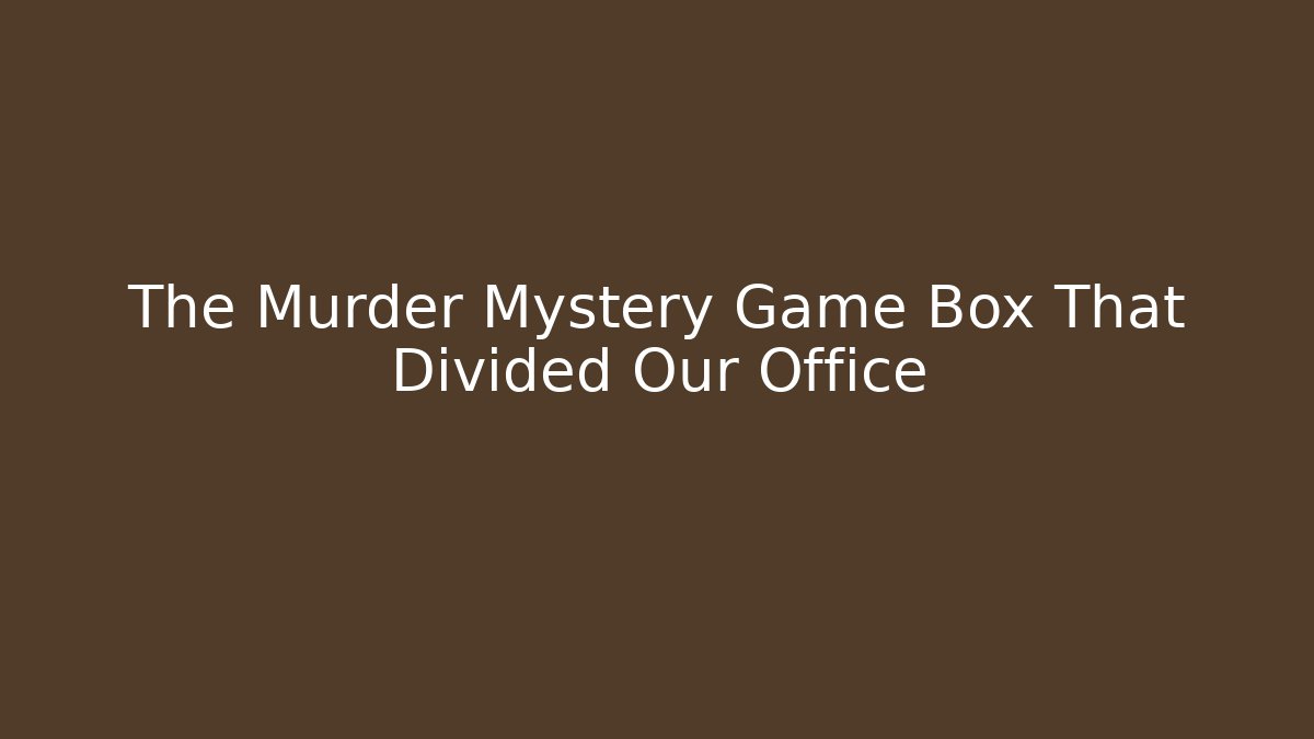 The Murder Mystery Game Box That Divided Our Office