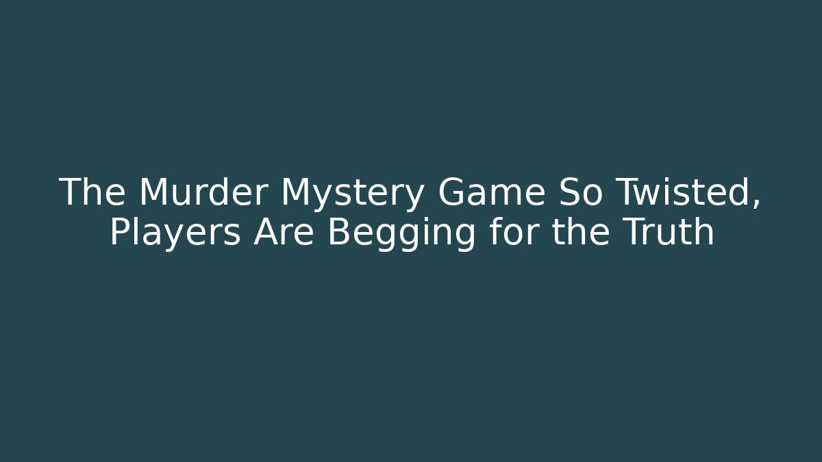 The Murder Mystery Game So Twisted, Players Are Begging for the Truth
