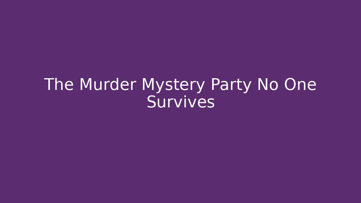 The Murder Mystery Party No One Survives