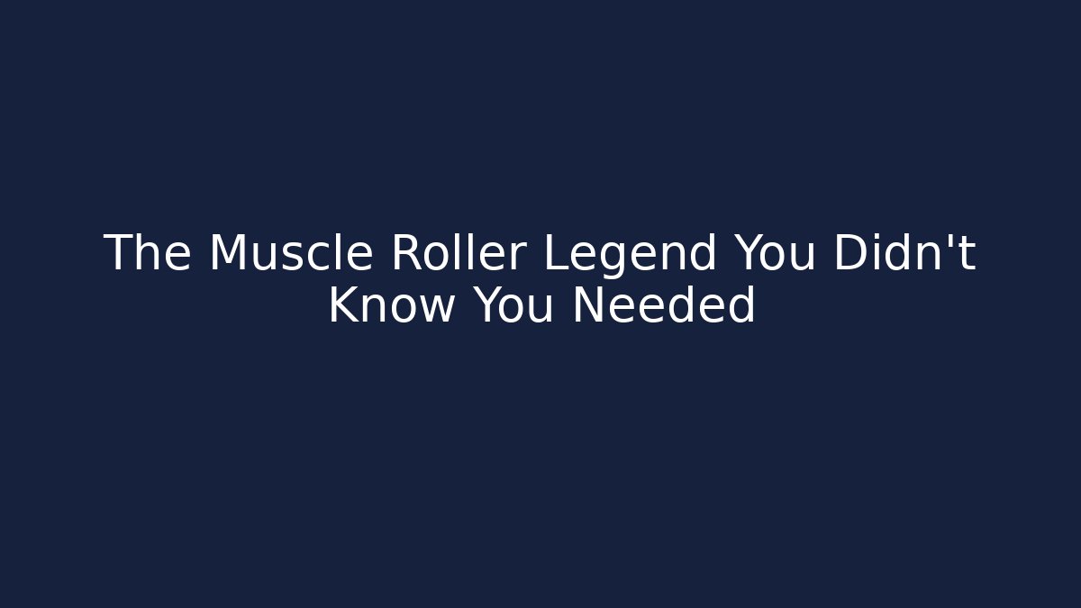 The Muscle Roller Legend You Didn't Know You Needed