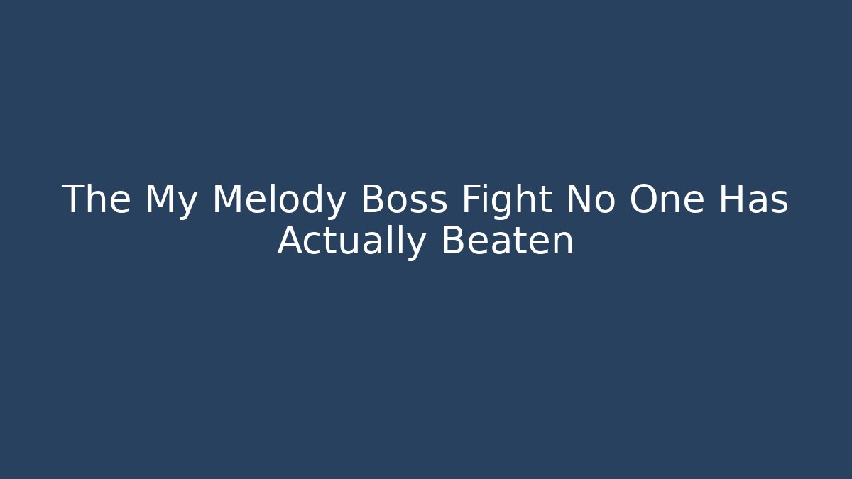 The My Melody Boss Fight No One Has Actually Beaten