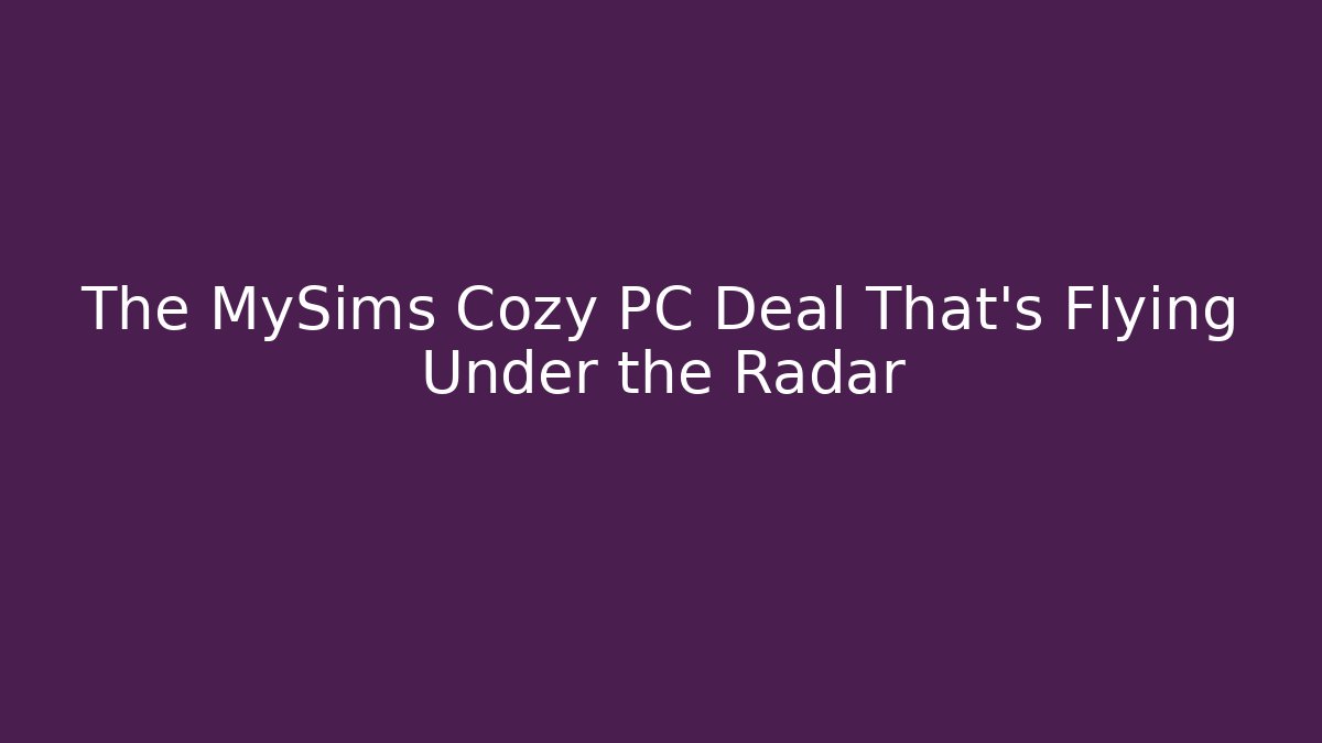 The MySims Cozy PC Deal That's Flying Under the Radar