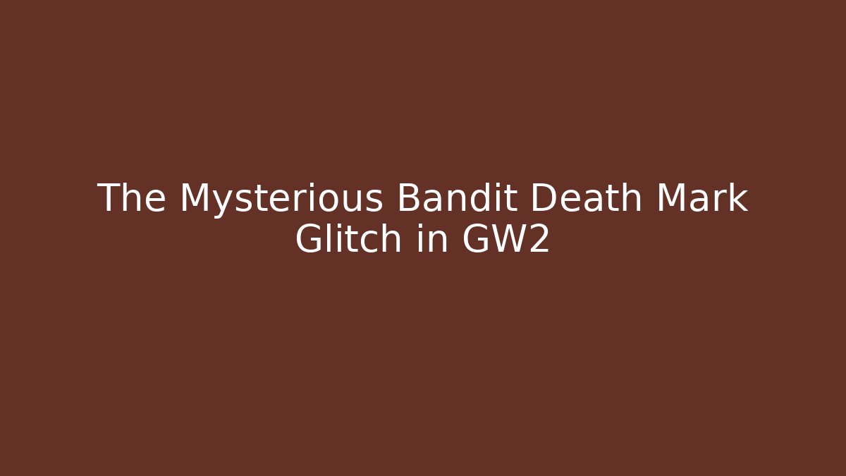The Mysterious Bandit Death Mark Glitch in GW2