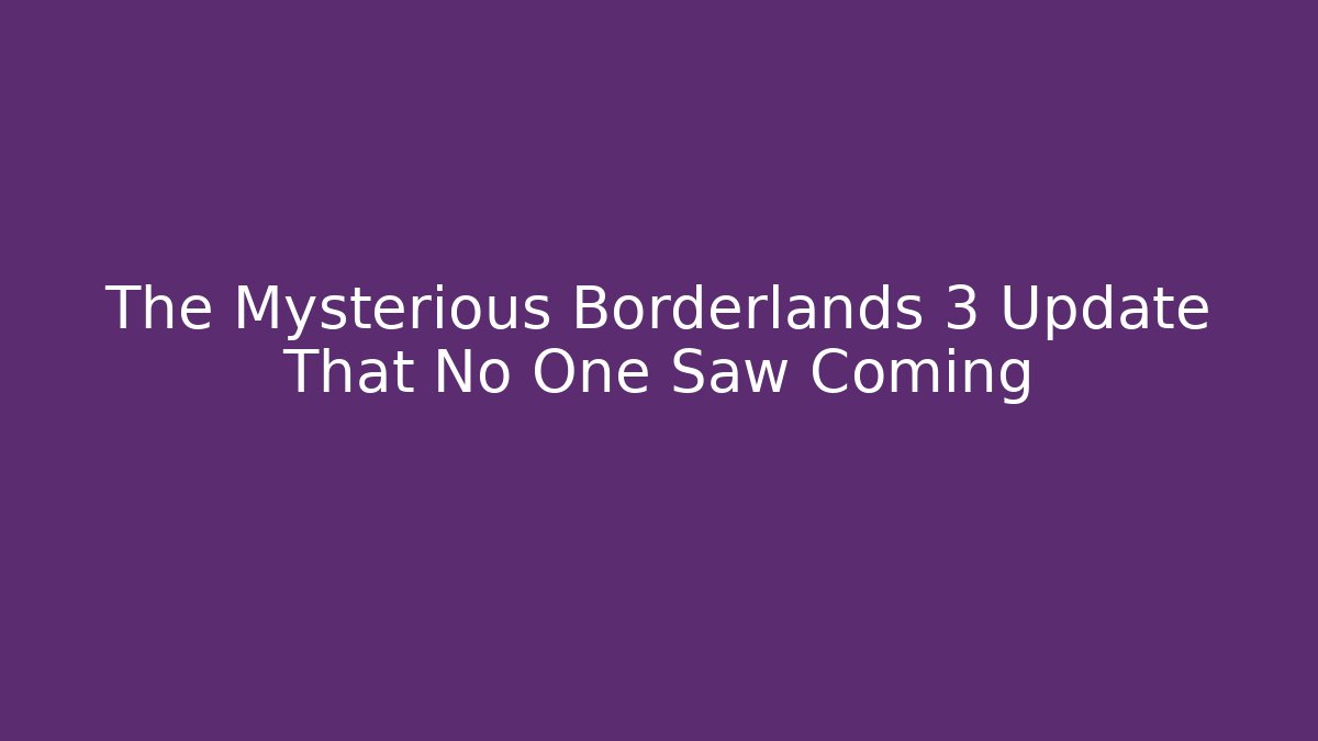 The Mysterious Borderlands 3 Update That No One Saw Coming - Felix Cat Insurance