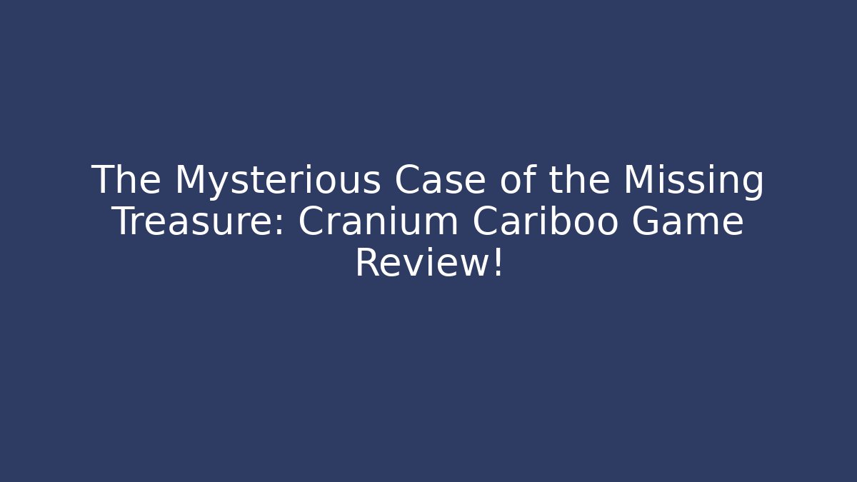 The Mysterious Case of the Missing Treasure: Cranium Cariboo Game Review!