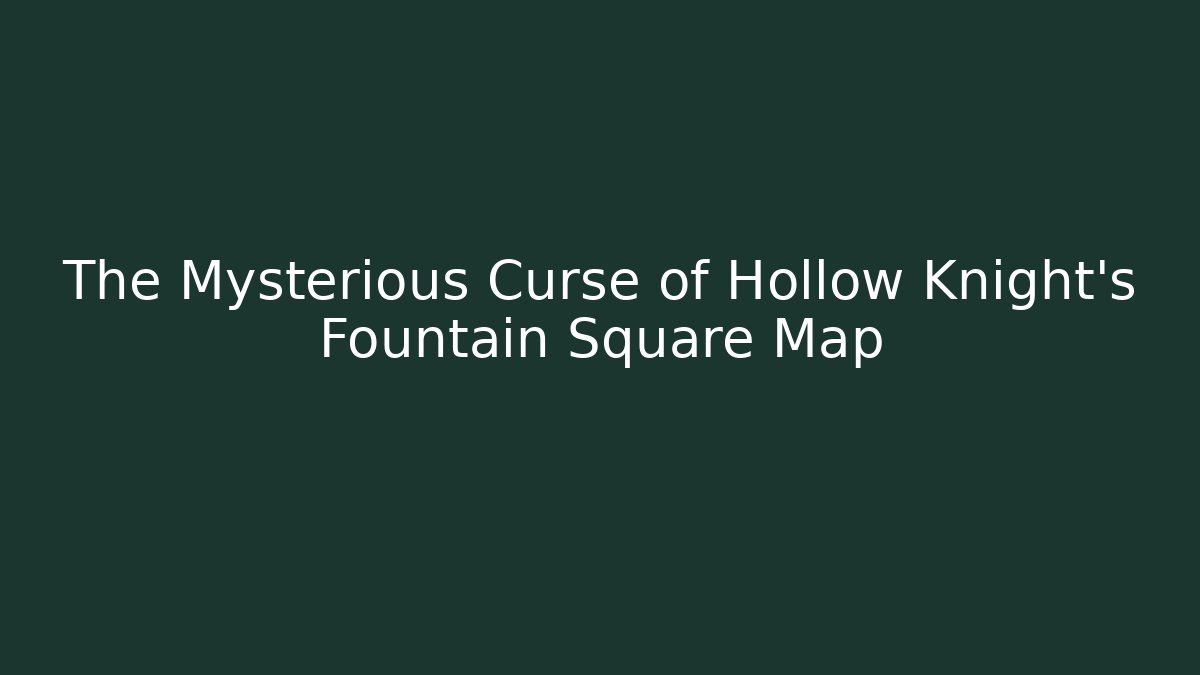 The Mysterious Curse of Hollow Knight's Fountain Square Map