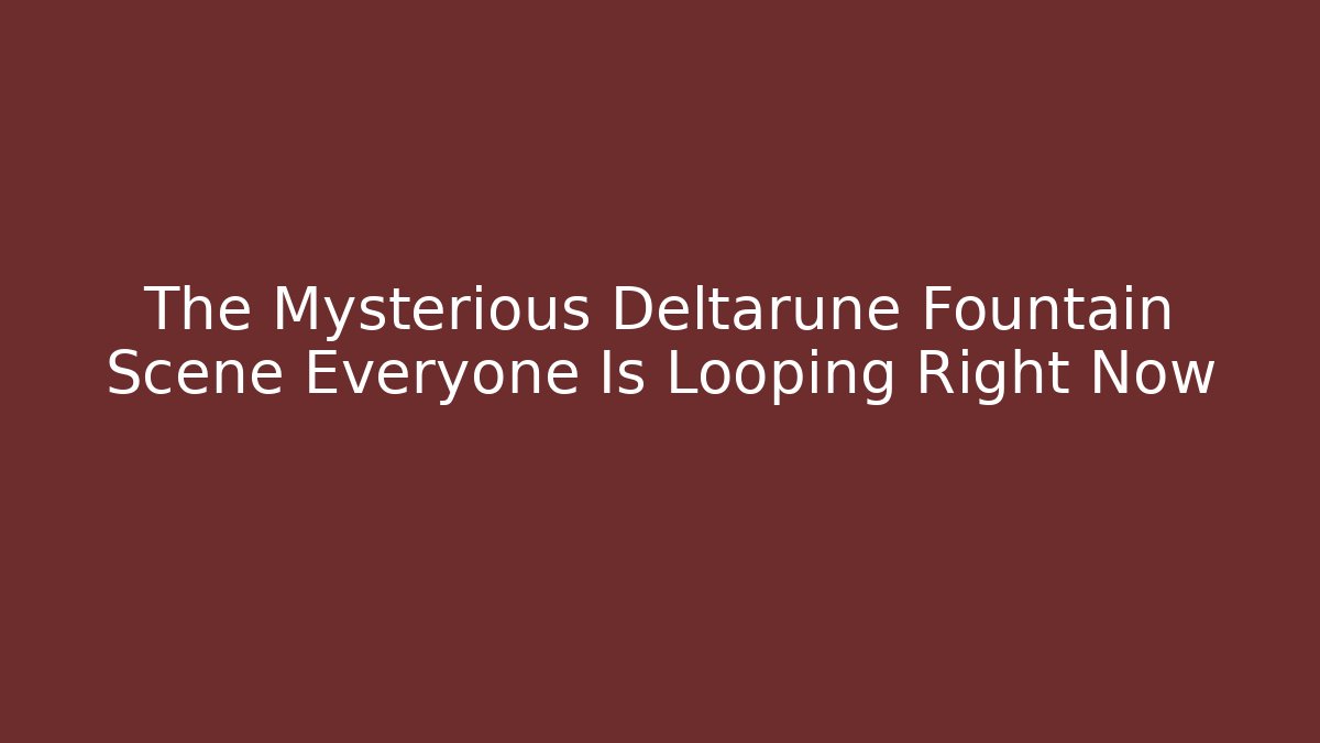 The Mysterious Deltarune Fountain Scene Everyone Is Looping Right Now