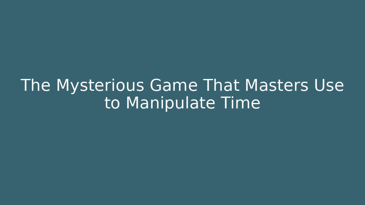 The Mysterious Game That Masters Use to Manipulate Time - Felix Cat Insurance