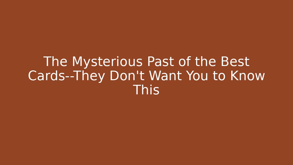The Mysterious Past of the Best Cards—They Don’t Want You to Know This