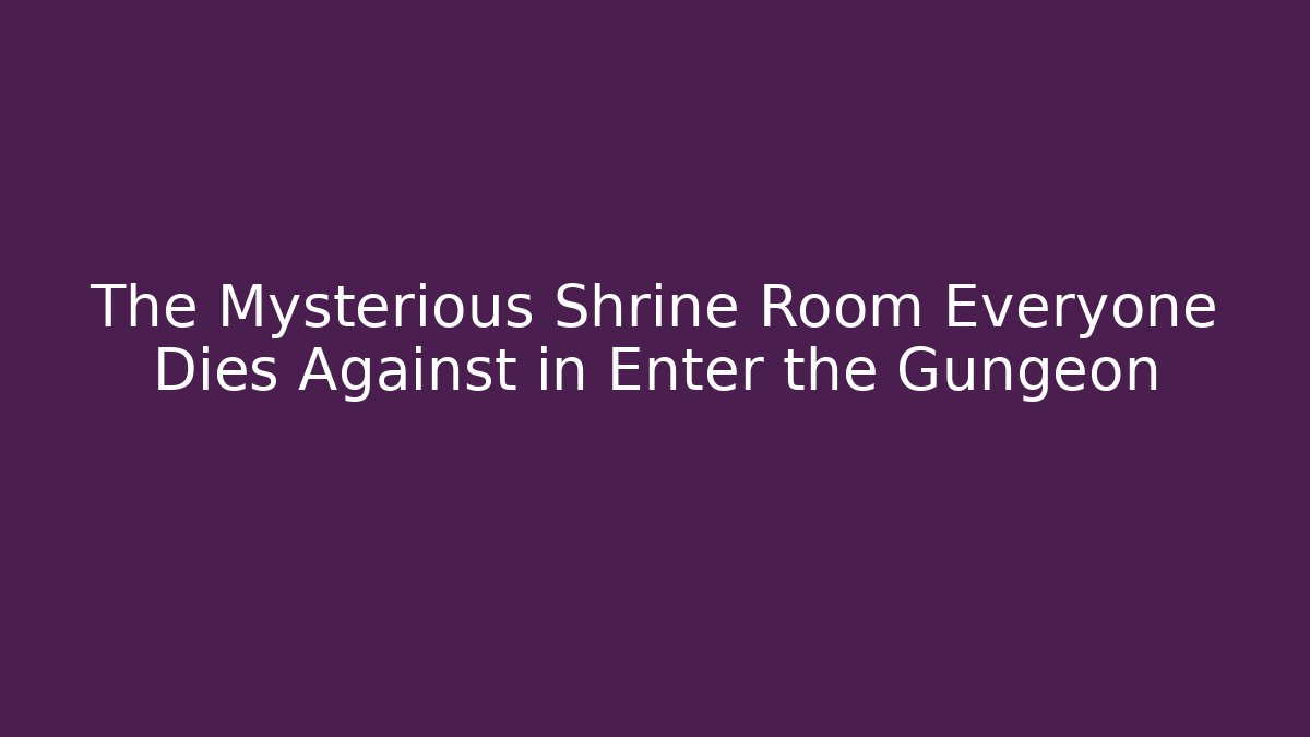 The Mysterious Shrine Room Everyone Dies Against in Enter the Gungeon