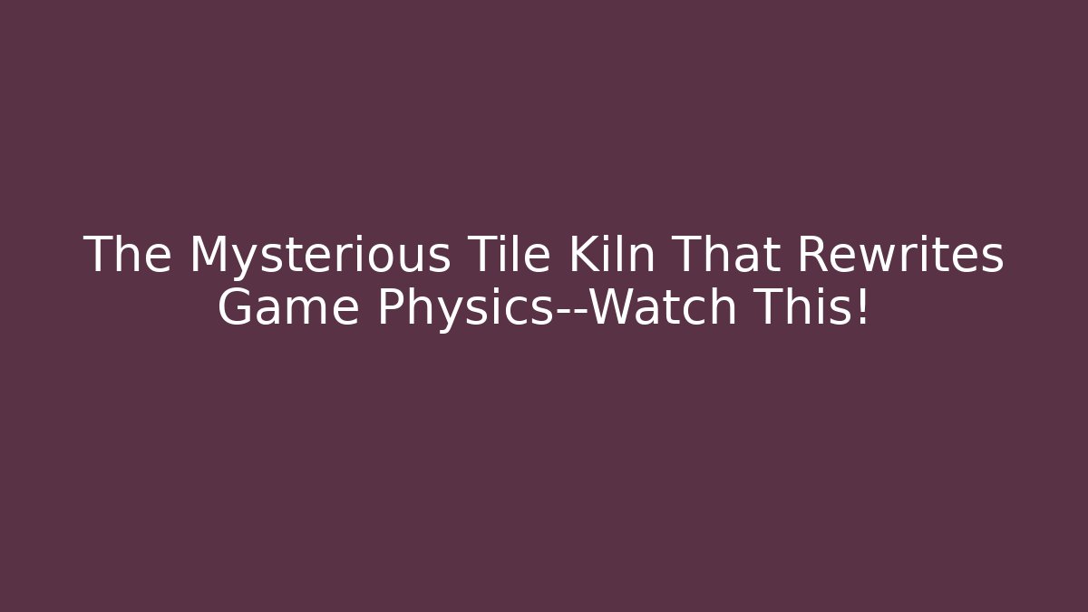 The Mysterious Tile Kiln That Rewrites Game Physics—Watch This! - Felix Cat Insurance