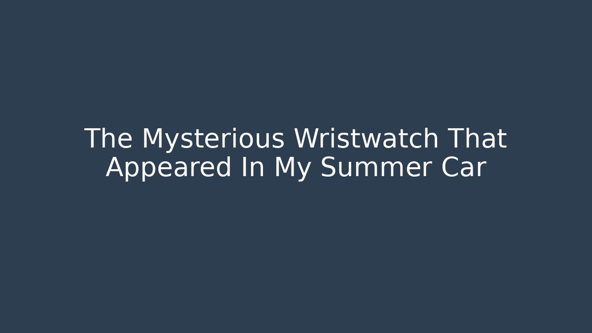 The Mysterious Wristwatch That Appeared In My Summer Car