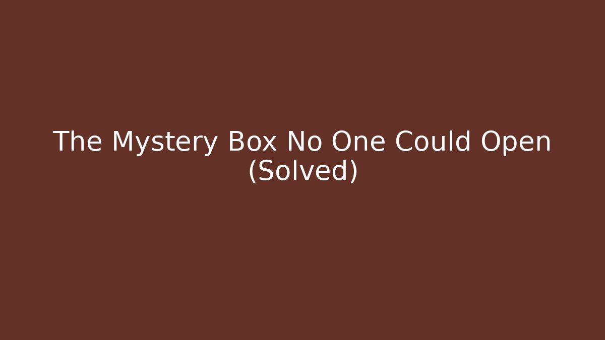 The Mystery Box No One Could Open (Solved)