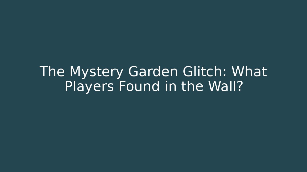 The Mystery Garden Glitch: What Players Found in the Wall?