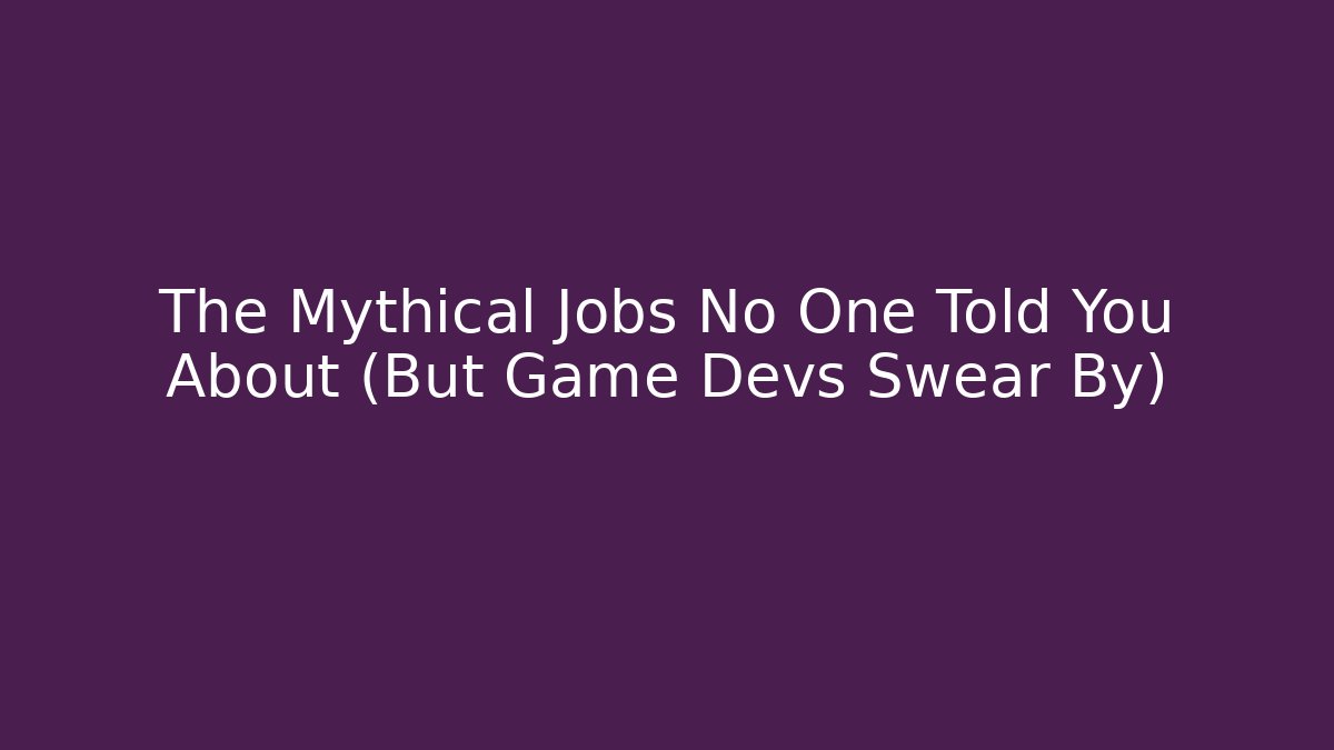 The Mythical Jobs No One Told You About (But Game Devs Swear By)