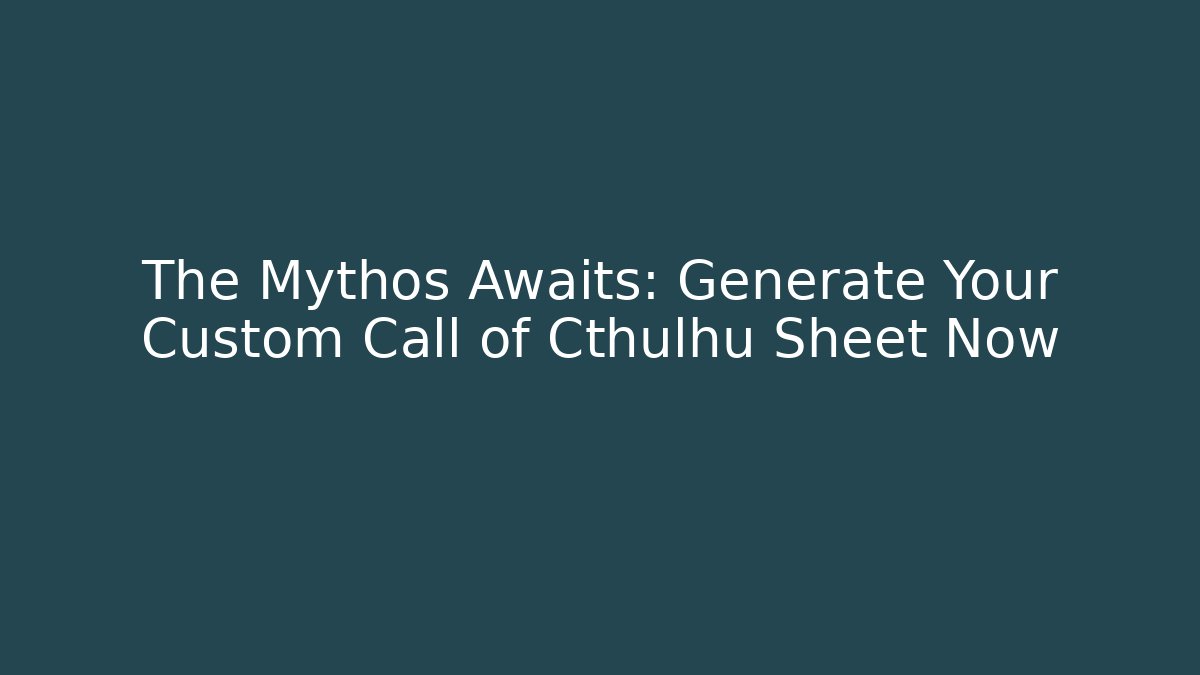 The Mythos Awaits: Generate Your Custom Call of Cthulhu Sheet Now
