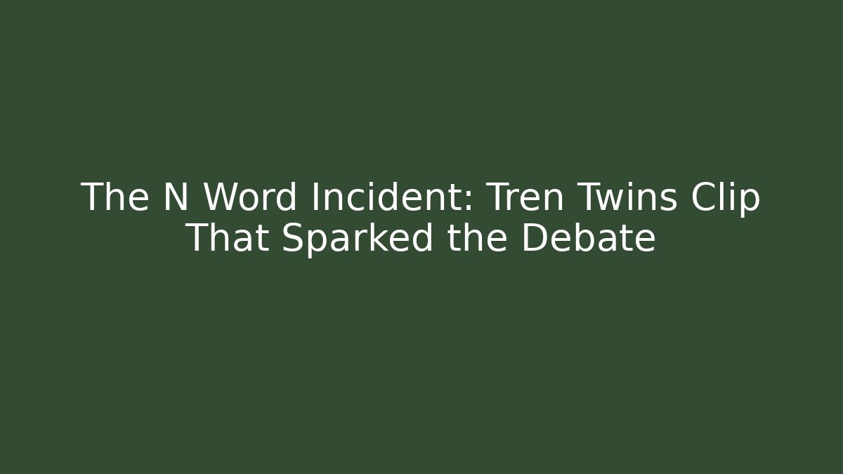 The N Word Incident: Tren Twins Clip That Sparked the Debate