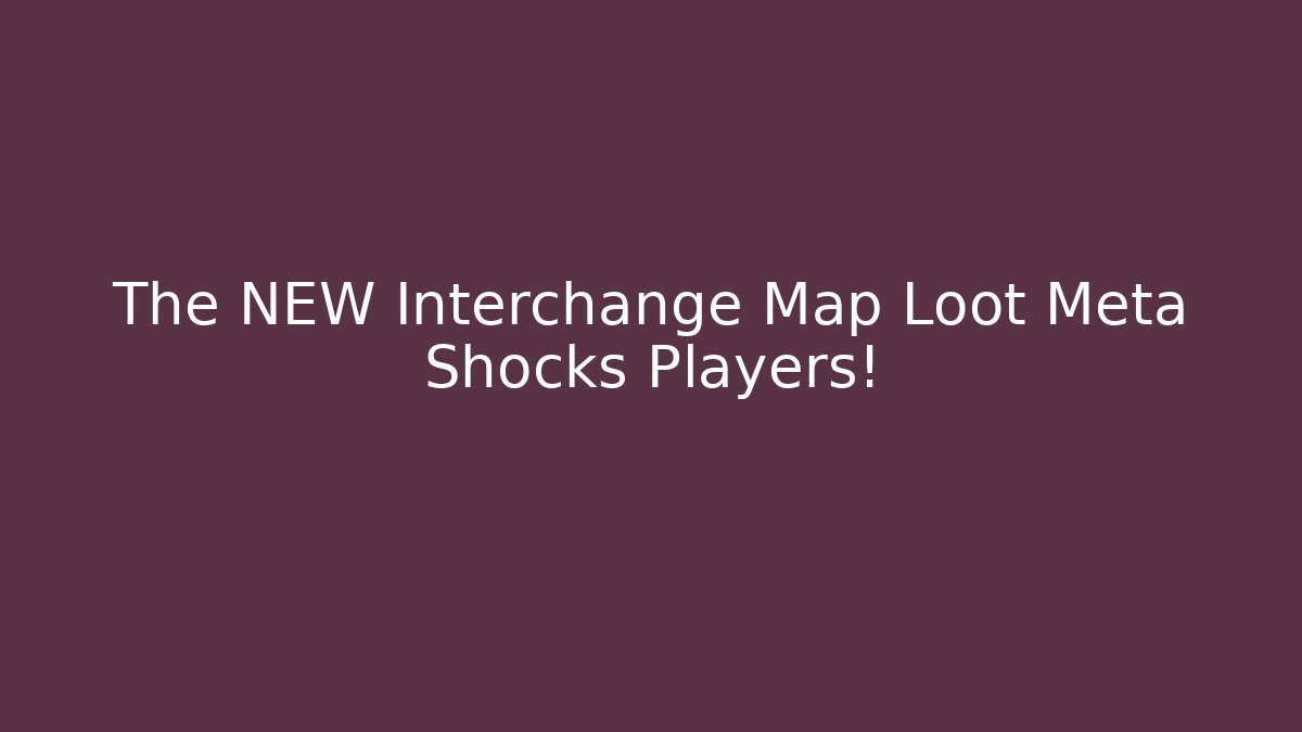 The NEW Interchange Map Loot Meta Shocks Players!