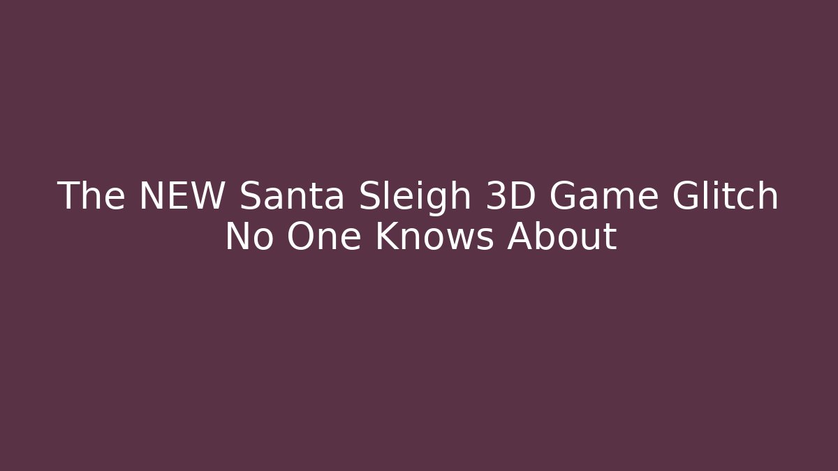 The NEW Santa Sleigh 3D Game Glitch No One Knows About