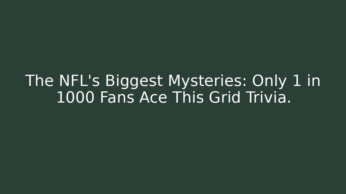 The NFL's Biggest Mysteries: Only 1 in 1000 Fans Ace This Grid Trivia.