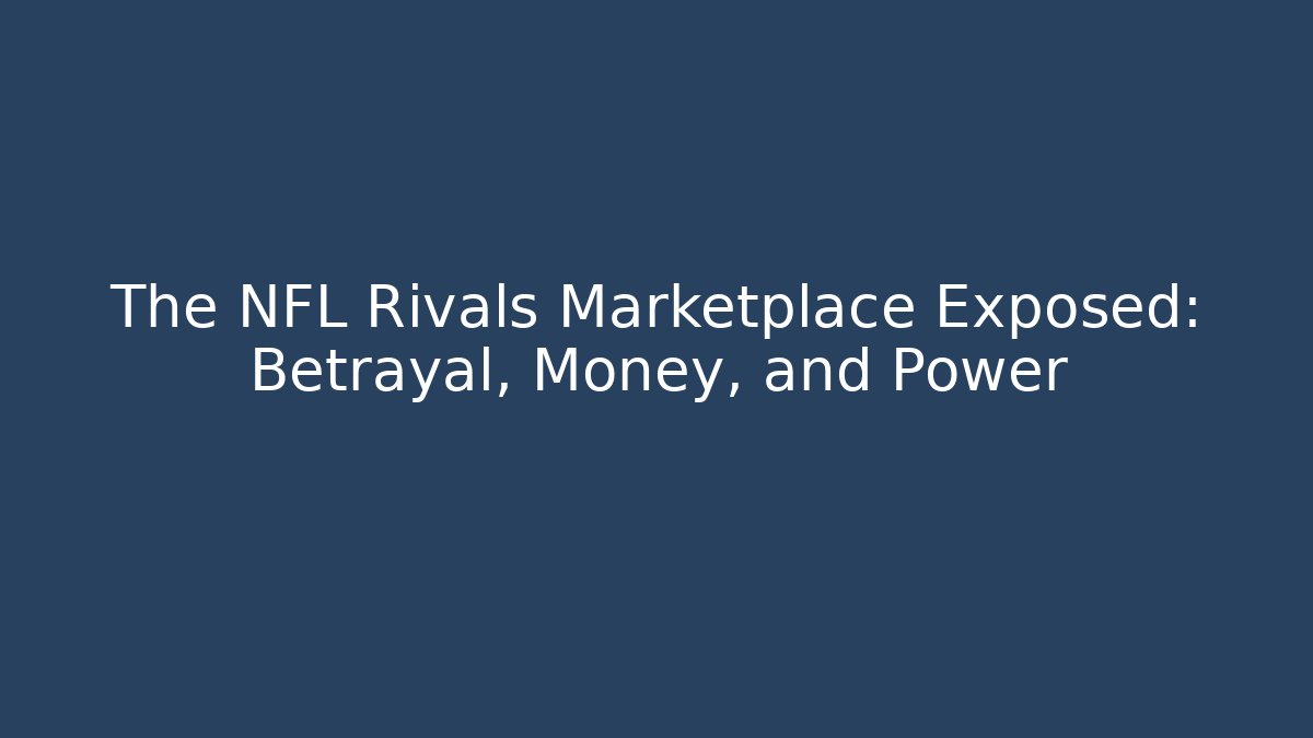 The NFL Rivals Marketplace Exposed: Betrayal, Money, and Power