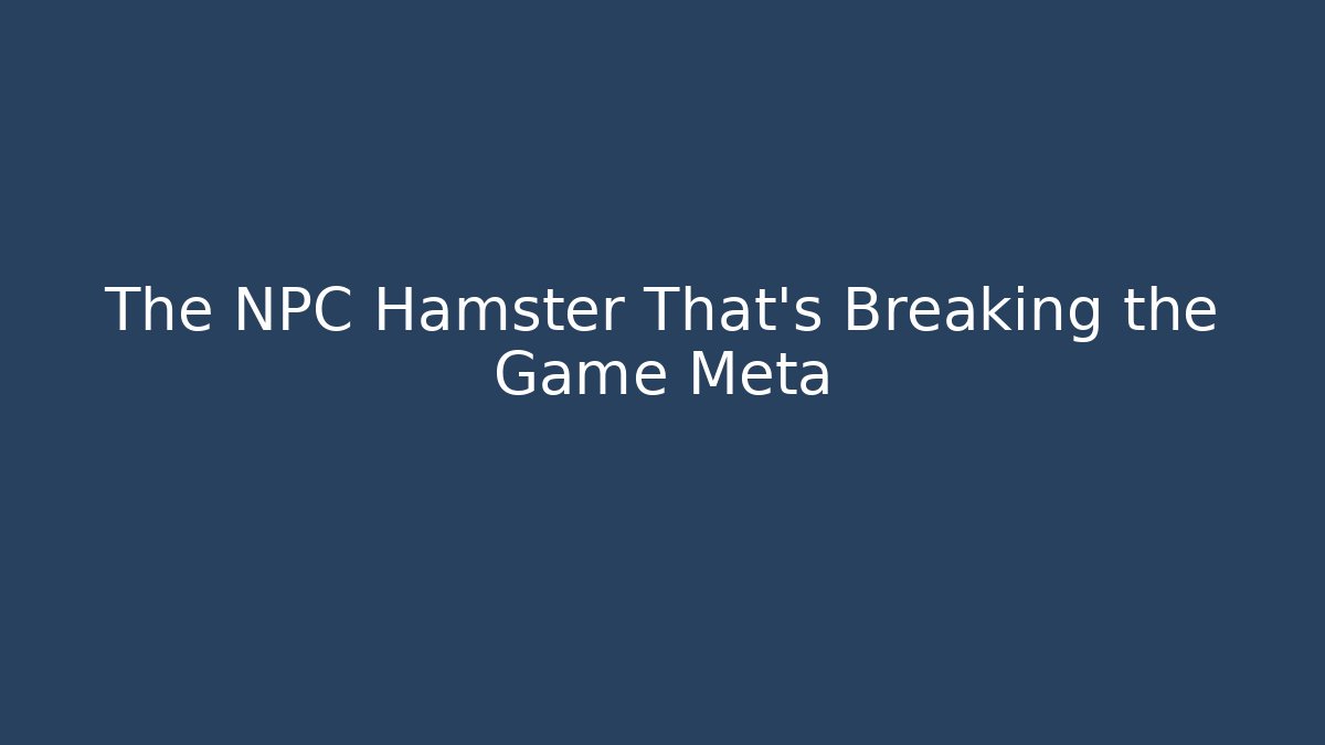 The NPC Hamster That's Breaking the Game Meta