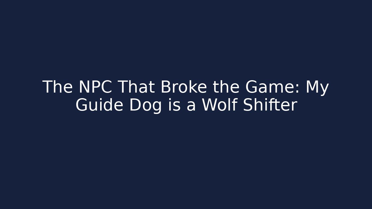 The NPC That Broke the Game: My Guide Dog is a Wolf Shifter