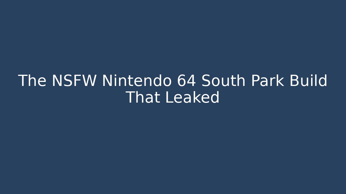 The NSFW Nintendo 64 South Park Build That Leaked