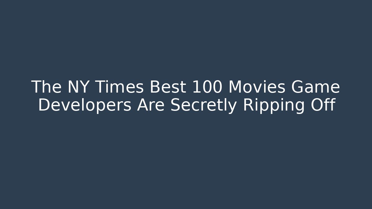 The NY Times Best 100 Movies Game Developers Are Secretly Ripping Off