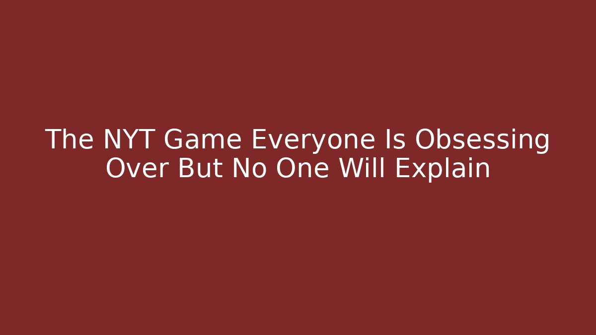 The NYT Game Everyone Is Obsessing Over But No One Will Explain