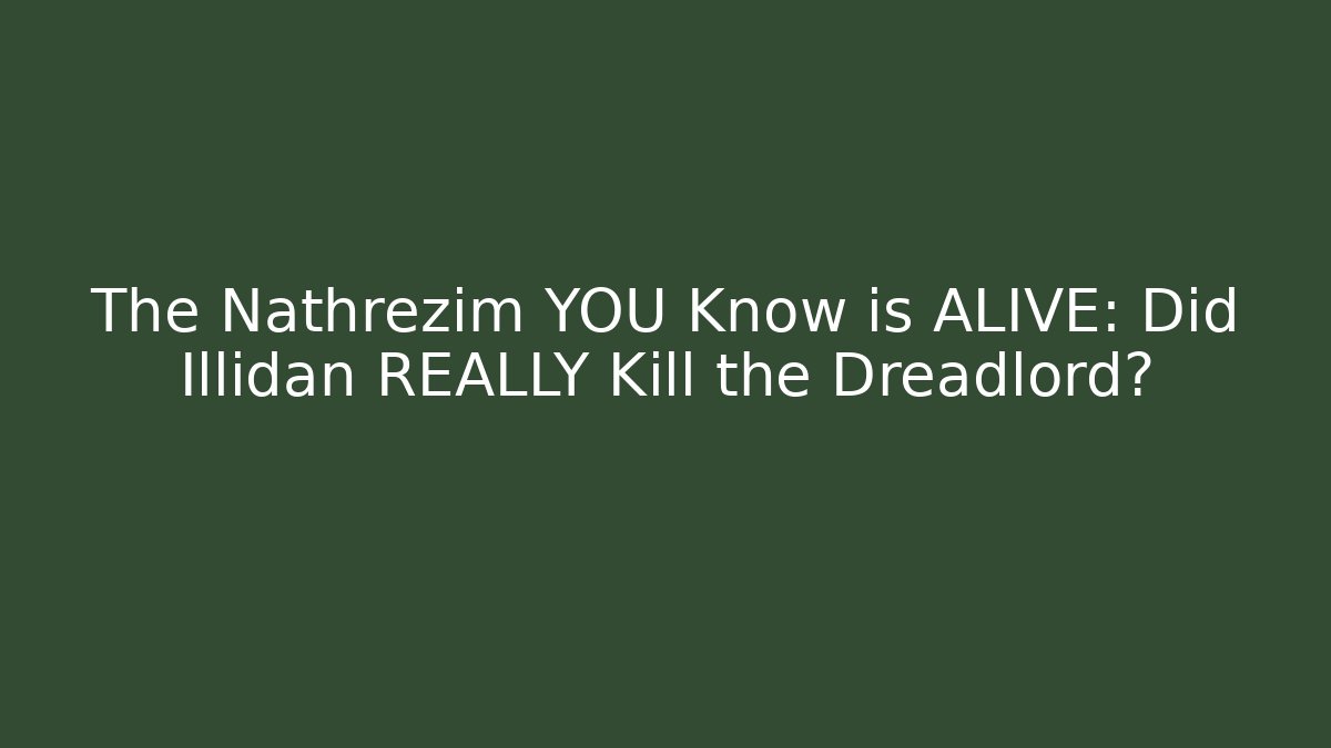 The Nathrezim YOU Know is ALIVE: Did Illidan REALLY Kill the Dreadlord?