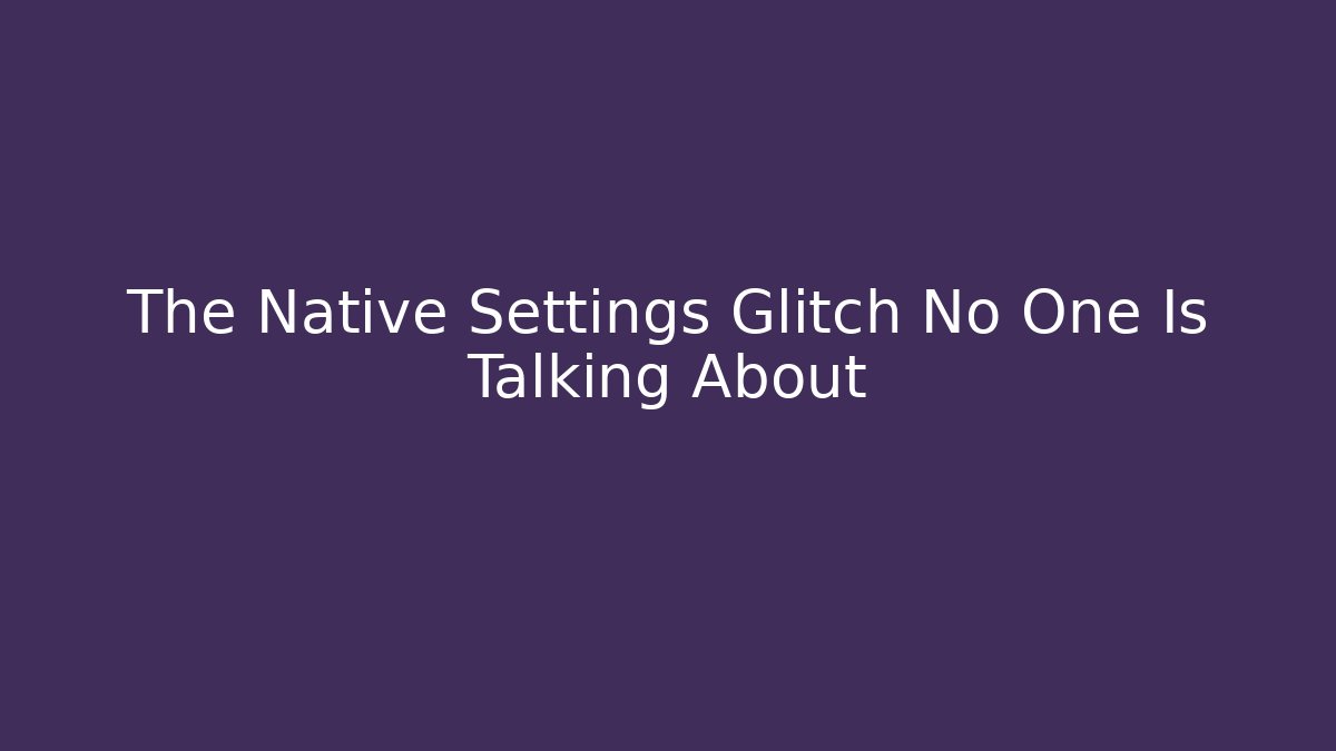 The Native Settings Glitch No One Is Talking About - Felix Cat Insurance