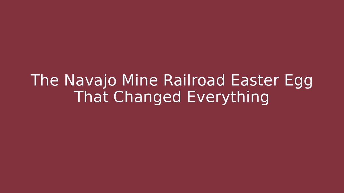 The Navajo Mine Railroad Easter Egg That Changed Everything - Felix Cat Insurance