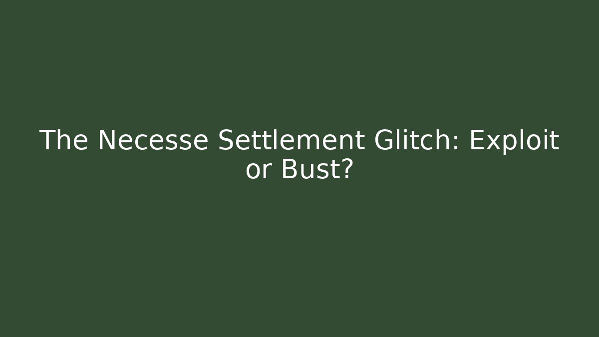 The Necesse Settlement Glitch: Exploit or Bust?