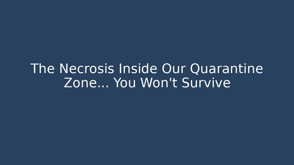 The Necrosis Inside Our Quarantine Zone... You Won't Survive