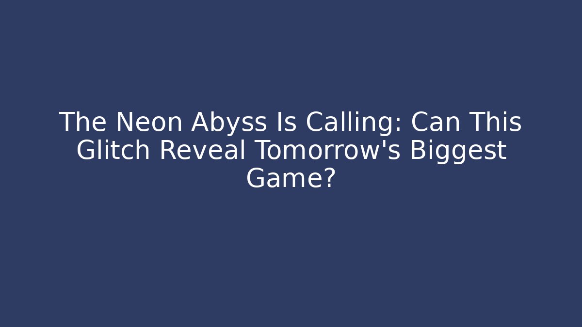 The Neon Abyss Is Calling: Can This Glitch Reveal Tomorrow's Biggest Game?