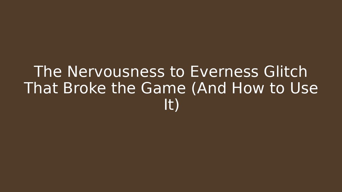 The Nervousness to Everness Glitch That Broke the Game (And How to Use It)