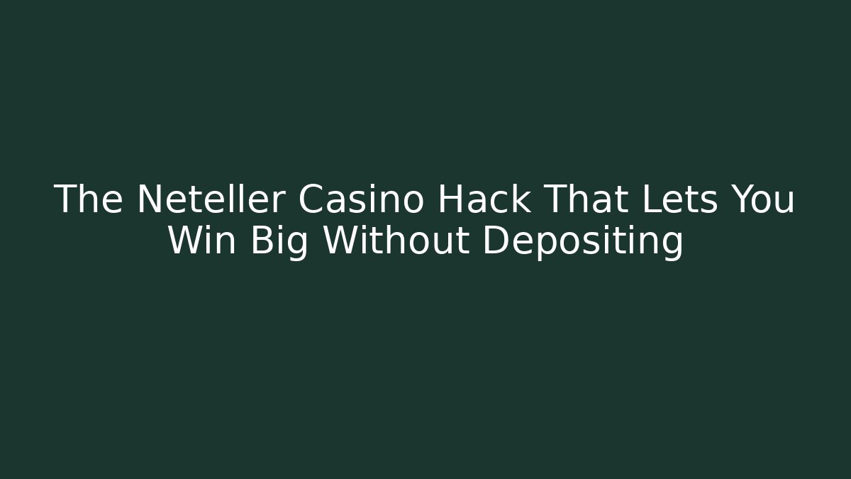The Neteller Casino Hack That Lets You Win Big Without Depositing