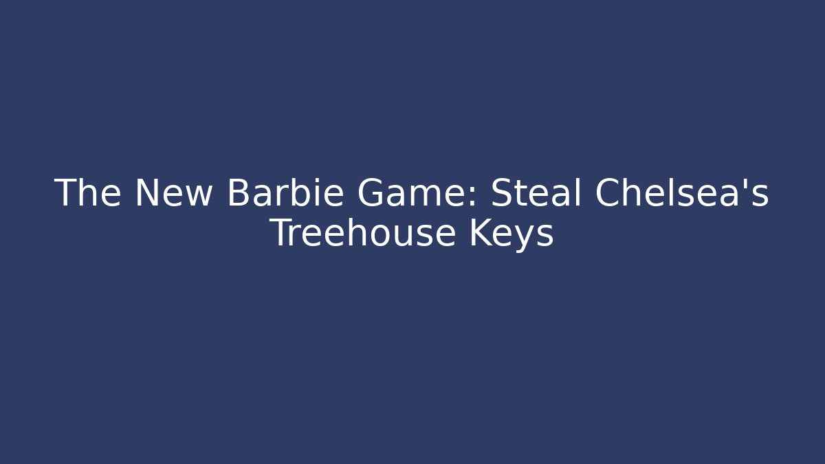 The New Barbie Game: Steal Chelsea's Treehouse Keys